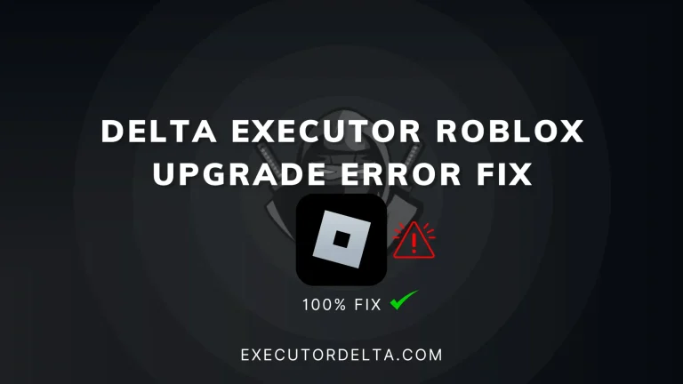 Delta executor Roblox upgrade error fix[2025]
